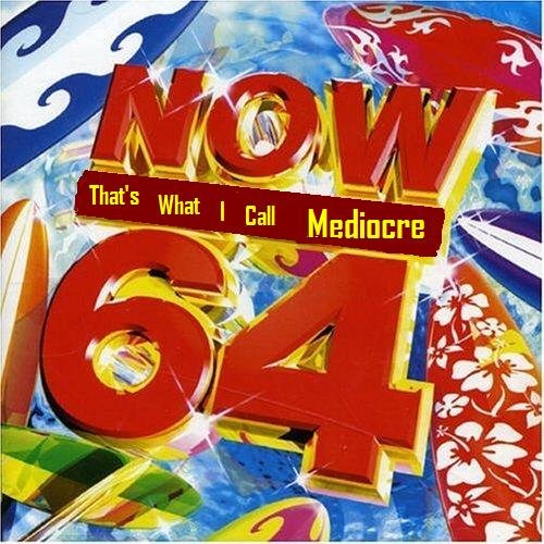 Now: That's What I Call Mediocre